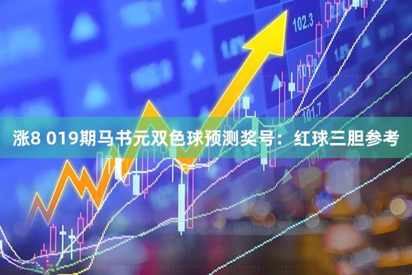 涨8 019期马书元双色球预测奖号：红球三胆参考