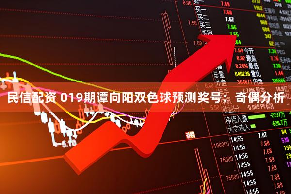 民信配资 019期谭向阳双色球预测奖号：奇偶分析